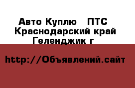 Авто Куплю - ПТС. Краснодарский край,Геленджик г.